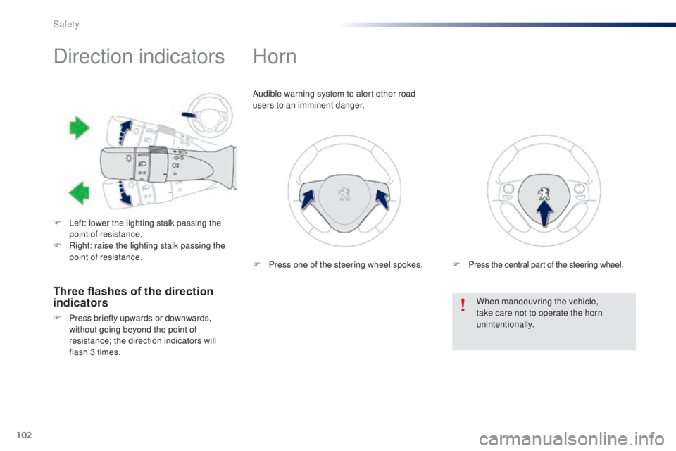 PEUGEOT 108 2014  Owners Manual 102
Direction indicators
F Left: lower the lighting stalk passing the point of resistance.
F
 
R
 ight: raise the lighting stalk passing the 
point of resistance.
Horn
Audible warning system to alert 