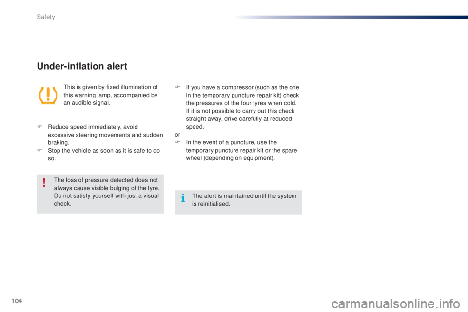 PEUGEOT 108 2014  Owners Manual 104
Under-inflation alert
this is given by fixed illumination of 
this warning lamp, accompanied by 
an audible signal.
F
 
R

educe speed immediately, avoid 
excessive steering movements and sudden 
