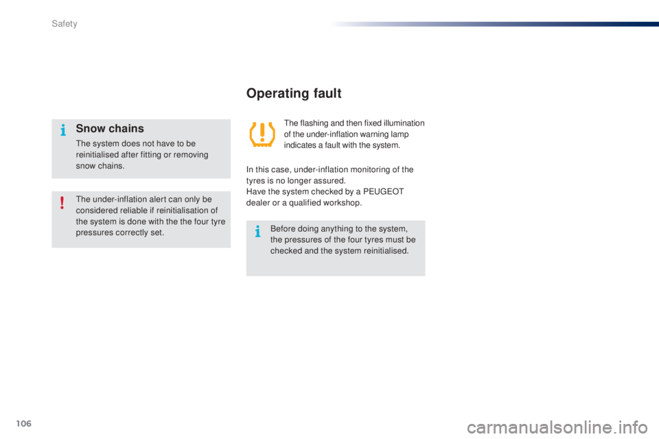 PEUGEOT 108 2014  Owners Manual 106
Operating fault
the flashing and then fixed illumination 
of the under-inflation warning lamp 
indicates a fault with the system.
In this case, under-inflation monitoring of the 
tyres is no longe