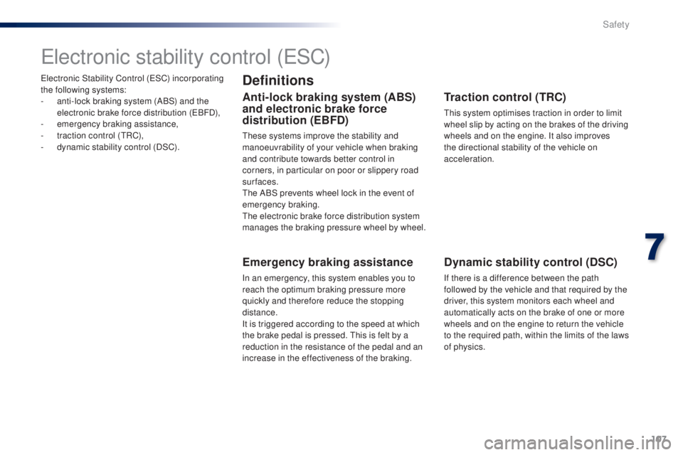 PEUGEOT 108 2014  Owners Manual 107
electronic Stability Control (eSC) incorporating 
the following systems:
-
 
a
 nti-lock braking system (ABS) and the 
electronic brake force distribution (
eB

FD),
-
 em

ergency braking assista