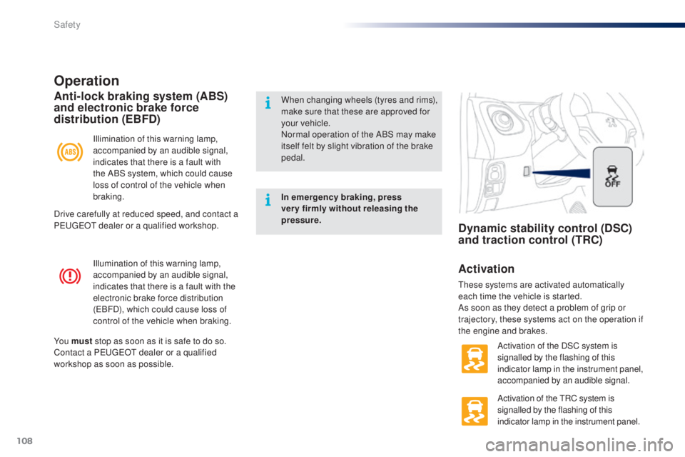 PEUGEOT 108 2014  Owners Manual 108
Illumination of this warning lamp, 
accompanied by an audible signal, 
indicates that there is a fault with the 
electronic brake force distribution 
(
eB
FD), which could cause loss of 
control o