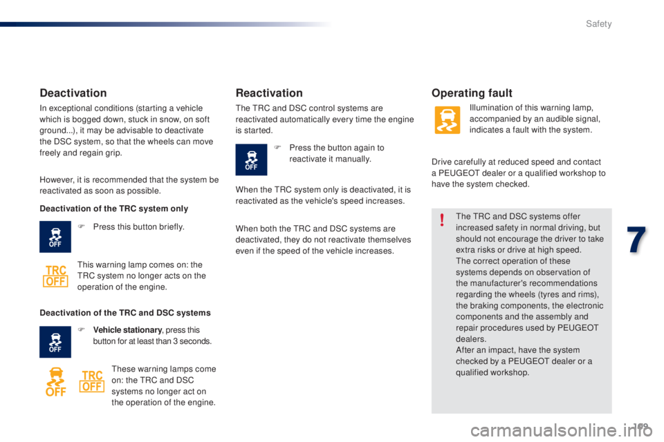 PEUGEOT 108 2014  Owners Manual 109
the tRC and DSC systems offer 
increased safety in normal driving, but 
should not encourage the driver to take 
extra risks or drive at high speed.
th

e correct operation of these 
systems depen