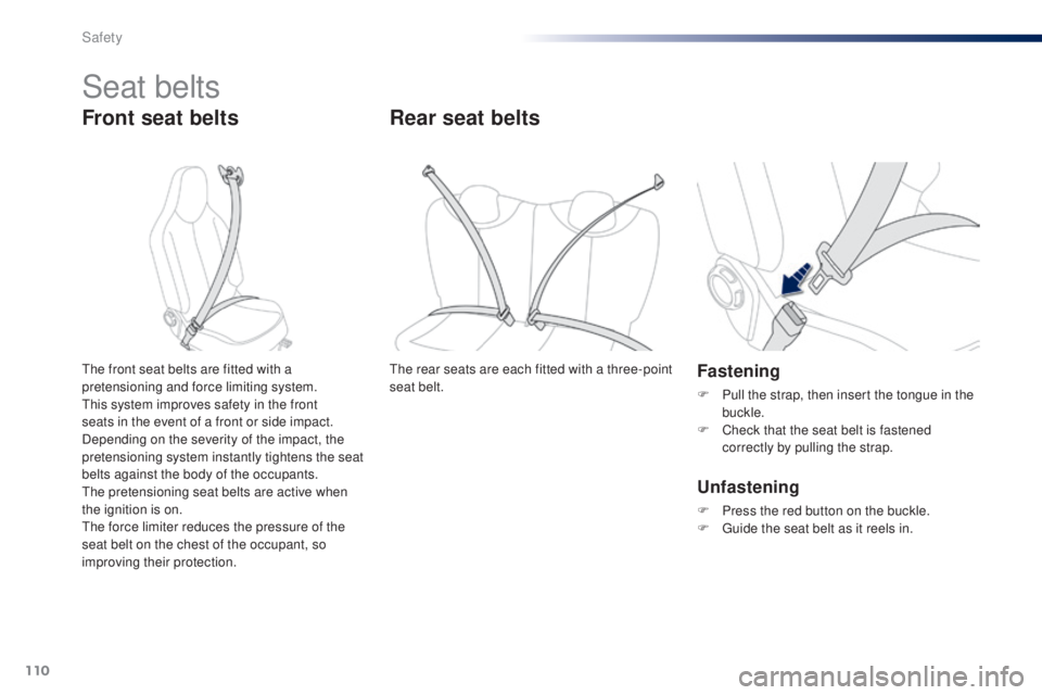 PEUGEOT 108 2014  Owners Manual 110
Seat belts
Front seat belts
Fastening
F Pull the strap, then insert the tongue in the buckle.
F
 
C
 heck that the seat belt is fastened 
correctly by pulling the strap.
th

e front seat belts are