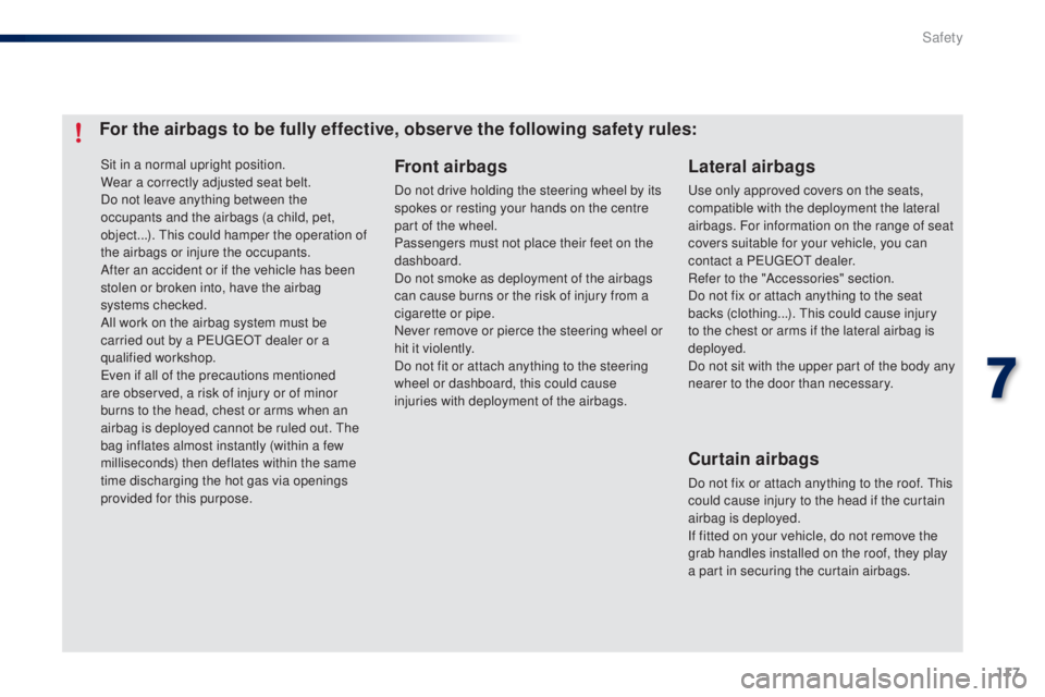PEUGEOT 108 2014  Owners Manual 117
Sit in a normal upright position.
Wear a correctly adjusted seat belt.
Do not leave anything between the 
occupants and the airbags (a child, pet, 
object...). t
h
 is could hamper the operation o