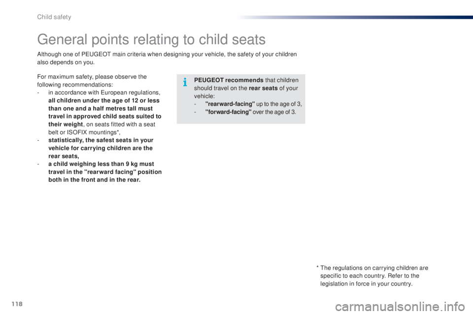 PEUGEOT 108 2014  Owners Manual 118
general points relating to child seats
PEUGEOT recommends that children 
should travel on the rear seats  of your 
vehicle:
-
 
"rearward-facing"  up to the age of 3,- "forward-facing&