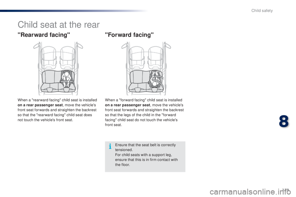 PEUGEOT 108 2014  Owners Manual 119
Child seat at the rear
"Rearward facing"
When a "rear ward facing" child seat is installed 
on a rear passenger seat, move the vehicle's 
front seat for wards and straighten th