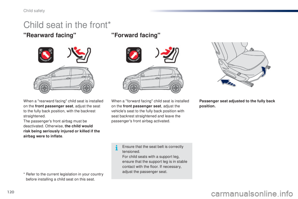 PEUGEOT 108 2014  Owners Manual 120
Child seat in the front*
"Rearward facing""Forward facing"
Passenger seat adjusted to the fully back 
position.
en

sure that the seat belt is correctly 
tensioned.
For child seats