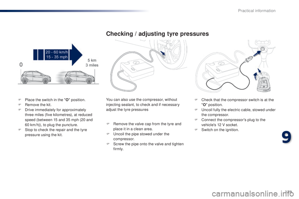 PEUGEOT 108 2014 Owners Manual 139
F Place the switch in the "O" position.
F R emove the kit.
F
D
rive immediately for approximately
three miles (five kilometres), at reduced
speed (between 15 and 35 mph (20 and
60
PEUGEOT 108 2014 Owners Manual 139
F Place the switch in the "O" position.
F R emove the kit.
F
D
rive immediately for approximately
three miles (five kilometres), at reduced
speed (between 15 and 35 mph (20 and
60