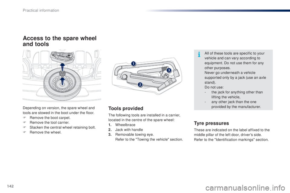 PEUGEOT 108 2014 Owners Manual 142
Access to the spare wheel
and tools
Tools provided
the following tools are installed in a carrier,
located in the centre of the spare wheel:
1.
Wheelbrace
2.
J
ack with handle
3.
R
emovabl PEUGEOT 108 2014 Owners Manual 142
Access to the spare wheel
and tools
Tools provided
the following tools are installed in a carrier,
located in the centre of the spare wheel:
1.
Wheelbrace
2.
J
ack with handle
3.
R
emovabl