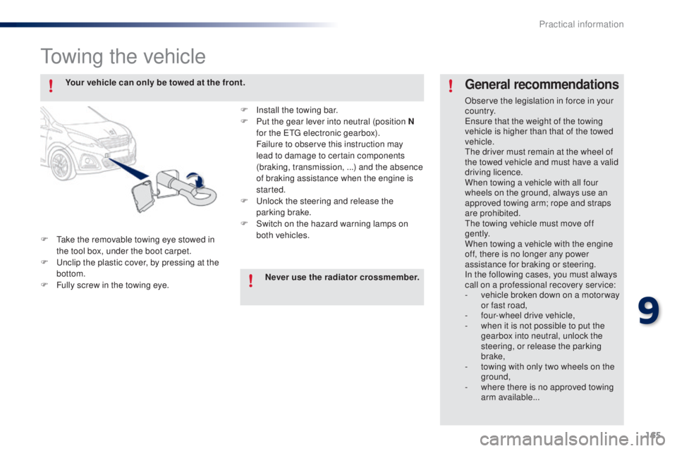 PEUGEOT 108 2014 Owners Manual 165
towing the vehicle
F take the removable towing eye stowed in the tool box, under the boot carpet.
F
u
n
clip the plastic cover, by pressing at the
bottom.
F
F
ully screw in the towing eye. PEUGEOT 108 2014 Owners Manual 165
towing the vehicle
F take the removable towing eye stowed in the tool box, under the boot carpet.
F
u
n
clip the plastic cover, by pressing at the
bottom.
F
F
ully screw in the towing eye.