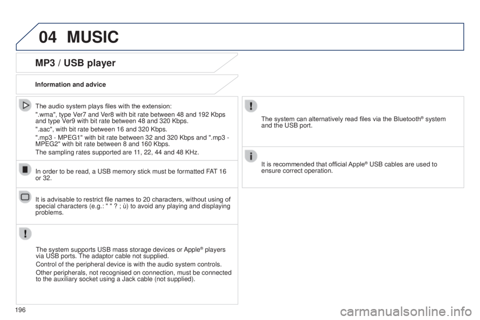 PEUGEOT 108 2014  Owners Manual 04MUSIC
196
MP3 / USB player
Information and advice
t
he system supports  u SB mass storage devices or Apple
® players 
via 
u
SB ports. t
he adaptor cable not supplied.
Control of the peripheral dev