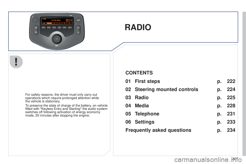 PEUGEOT 108 2014  Owners Manual MODE
221
RADIO
For safety reasons, the driver must only carry out 
operations which require prolonged attention while  
the vehicle is stationary.
to preserve the state of charge of the battery
, on v