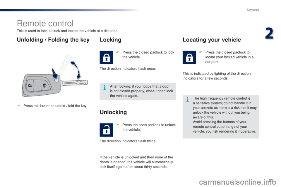 PEUGEOT 108 2014 Owners Guide 31
Remote control
this is used to lock, unlock and locate the vehicle at a distance.
Unfolding / Folding the keyLocking
F Press this button to unfold / fold the key. F
P
ress the closed padlock to PEUGEOT 108 2014 Owners Guide 31
Remote control
this is used to lock, unlock and locate the vehicle at a distance.
Unfolding / Folding the keyLocking
F Press this button to unfold / fold the key. F
P
ress the closed padlock to