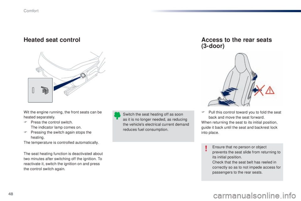 PEUGEOT 108 2014 Service Manual 48
ensure that no person or object
prevents the seat slide from returning to
its initial position.
Check that the seat belt has reeled in
correctly so as to not impede access for
passengers to the PEUGEOT 108 2014 Service Manual 48
ensure that no person or object
prevents the seat slide from returning to
its initial position.
Check that the seat belt has reeled in
correctly so as to not impede access for
passengers to the