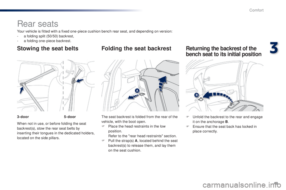 PEUGEOT 108 2014 Owners Manual 49
Your vehicle is fitted with a fixed one-piece cushion bench rear seat, and depending on version:
- a f olding split (50/50) backrest,
-
a f
olding one-piece backrest.
When not in use, or before PEUGEOT 108 2014 Owners Manual 49
Your vehicle is fitted with a fixed one-piece cushion bench rear seat, and depending on version:
- a f olding split (50/50) backrest,
-
a f
olding one-piece backrest.
When not in use, or before