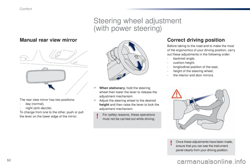 PEUGEOT 108 2014 Workshop Manual 52
Steering wheel adjustment
(with power steering)
F When stationary, hold the steering 
wheel then lower the lever to release the 
adjustment mechanism.
F
 
A
 djust the steering wheel to the desired