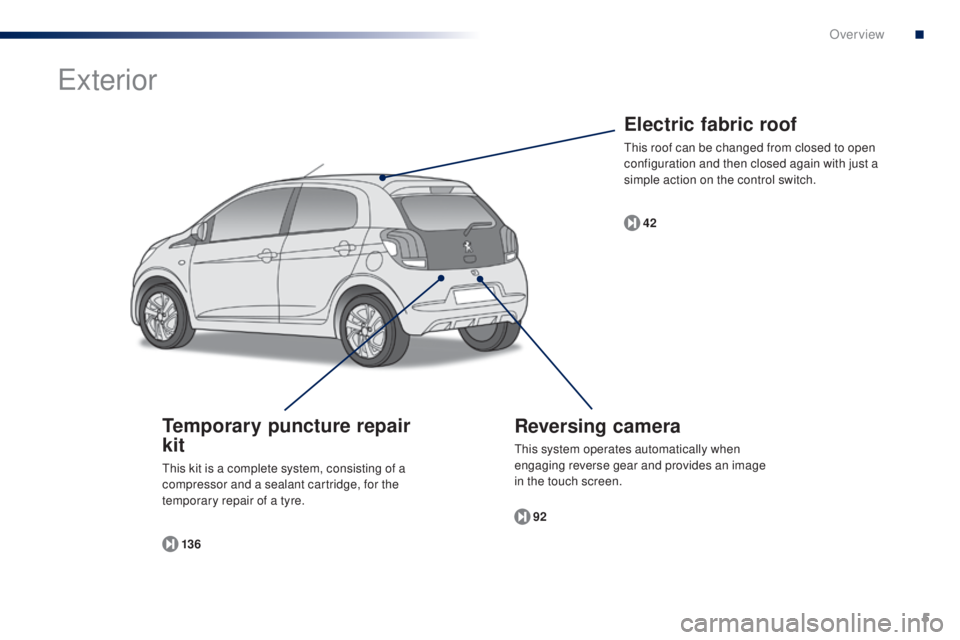 PEUGEOT 108 2014  Owners Manual 5
Electric fabric roof
this roof can be changed from closed to open 
configuration and then closed again with just a 
simple action on the control switch.42
Reversing camera
this system operates autom