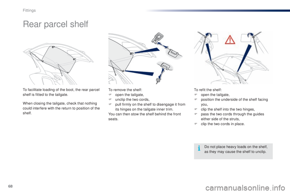 PEUGEOT 108 2014 Repair Manual 68
Rear parcel shelf
to facilitate loading of the boot, the rear parcel 
shelf is fitted to the tailgate.
When closing the tailgate, check that nothing 
could inter fere with the return to position of