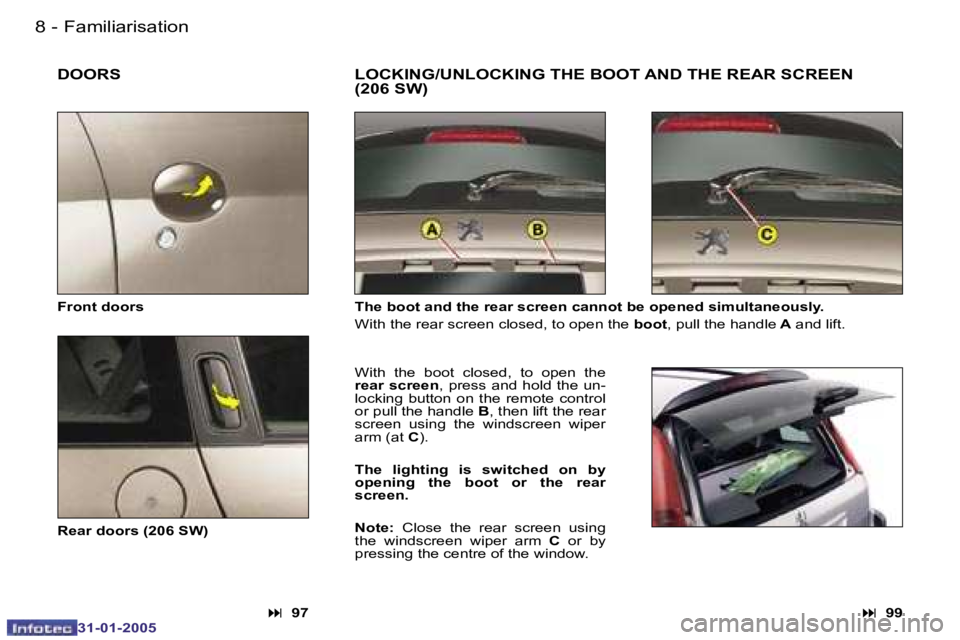 PEUGEOT 206 2004 User Guide �8 �-
�3�1�-�0�1�-�2�0�0�5
�9
�-
�3�1�-�0�1�-�2�0�0�5
�D�O�O�R�S
�T�h�e� �b�o�o�t� �a�n�d� �t�h�e� �r�e�a�r� �s�c�r�e�e�n� �c�a�n�n�o�t� �b�e� �o�p�e�n�e�d� �s�i�m�u�l�t�a�n�e �o�u�s�l�y�.
�W�i�t�h� �