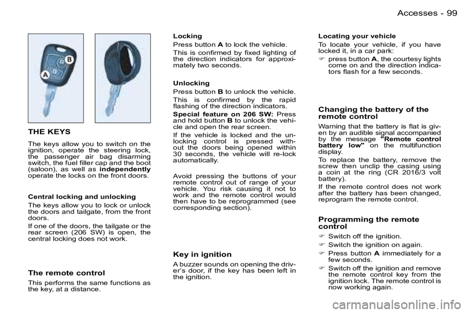 PEUGEOT 206 2006  Owners Manual �9�9�A�c�c�e�s�s�e�s�-
�T�H�E� �K�E�Y�S
�T�h�e�  �k�e�y�s�  �a�l�l�o�w�  �y�o�u�  �t�o�  �s�w�i�t�c�h�  �o�n�  �t�h�e� �i�g�n�i�t�i�o�n�,�  �o�p�e�r�a�t�e�  �t�h�e�  �s�t�e�e�r�i�n�g�  �l�o�c�k�,� �t�