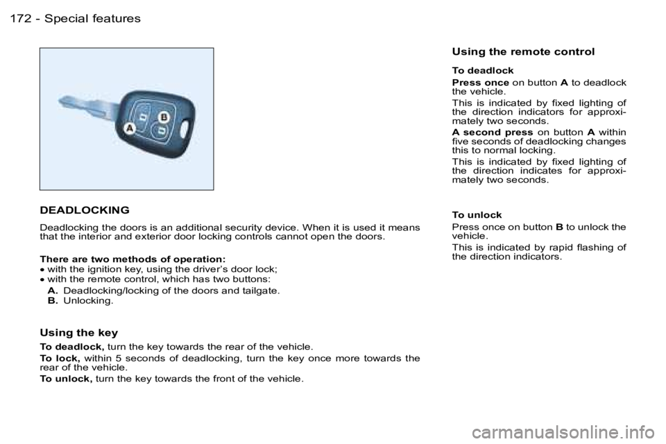 PEUGEOT 206 2006  Owners Manual �1�7�2 �-�S�p�e�c�i�a�l� �f�e�a�t�u�r�e�s
�D�E�A�D�L�O�C�K�I�N�G
�D�e�a�d�l�o�c�k�i�n�g� �t�h�e� �d�o�o�r�s� �i�s� �a�n� �a�d�d�i�t�i�o�n�a�l� �s�e�c�u�r�i�t�y� �d�e�v�i�c�e�.� �W�h�e�n� �i�t� �i�s� �