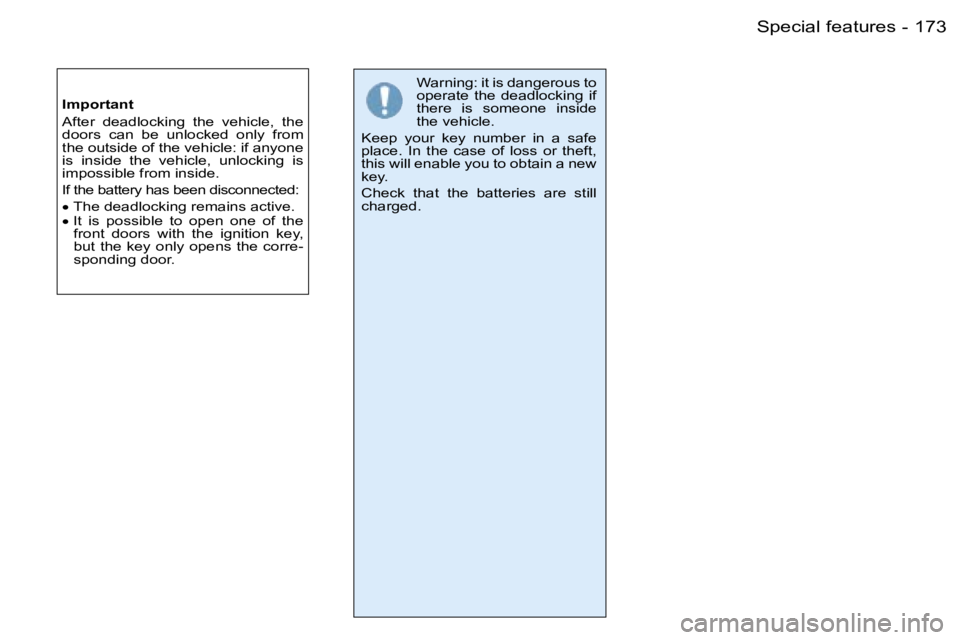 PEUGEOT 206 2006  Owners Manual �1�7�3
�-�S�p�e�c�i�a�l� �f�e�a�t�u�r�e�s
�I�m�p�o�r�t�a�n�t 
�A�f�t�e�r�  �d�e�a�d�l�o�c�k�i�n�g�  �t�h�e�  �v�e�h�i�c�l�e�,�  �t�h�e�  
�d�o�o�r�s�  �c�a�n�  �b�e�  �u�n�l�o�c�k�e�d�  �o�n�l�y�  �f�