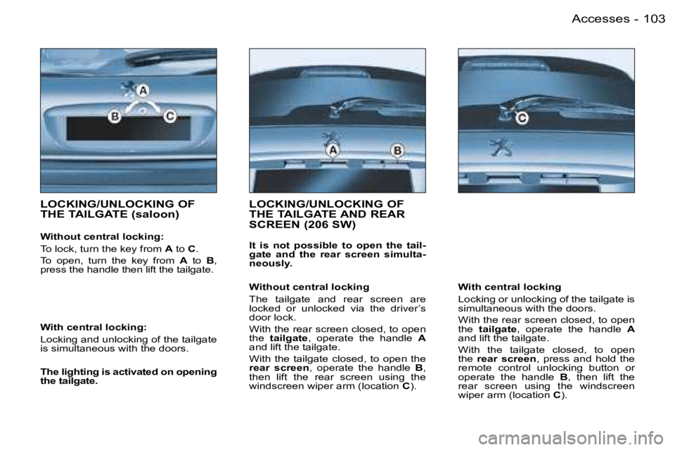 PEUGEOT 206 2006  Owners Manual �1�0�3�A�c�c�e�s�s�e�s�-
�L�O�C�K�I�N�G�/�U�N�L�O�C�K�I�N�G� �O�F�  
�T�H�E� �T�A�I�L�G�A�T�E� �(�s�a�l�o�o�n�)
�W�i�t�h�o�u�t� �c�e�n�t�r�a�l� �l�o�c�k�i�n�g�:
�T�o� �l�o�c�k�,� �t�u�r�n� �t�h�e� �k�