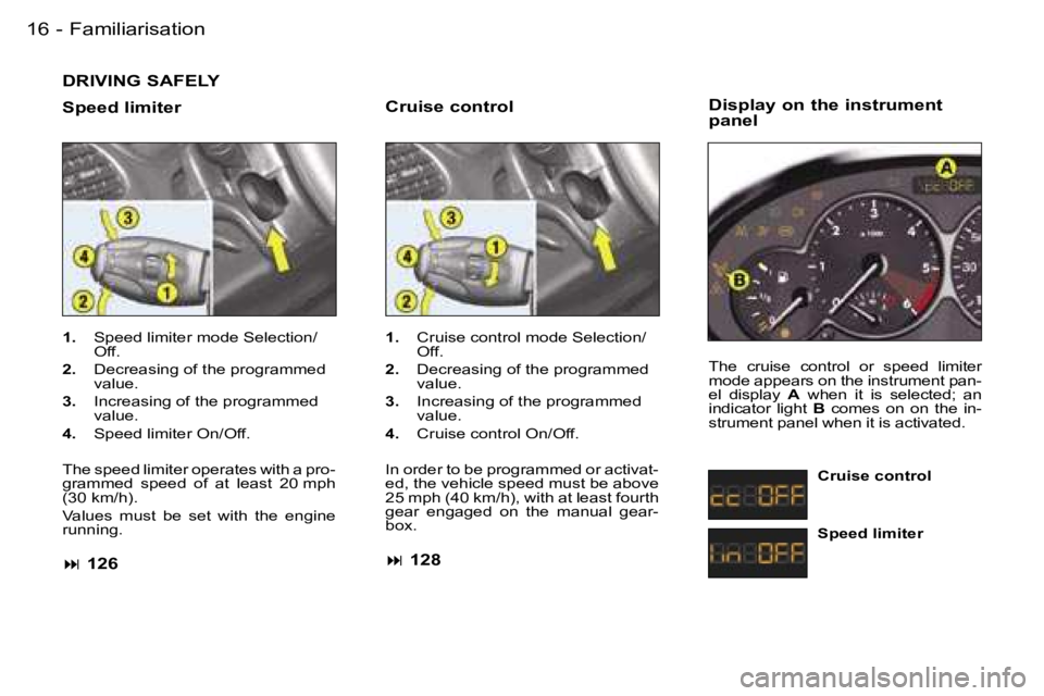 PEUGEOT 206 2006 User Guide �F�a�m�i�l�i�a�r�i�s�a�t�i�o�n�1�6 �-
�D�R�I�V�I�N�G� �S�A�F�E�L�Y
�S�p�e�e�d� �l�i�m�i�t�e�r
�1�.�  �S�p�e�e�d� �l�i�m�i�t�e�r� �m�o�d�e� �S�e�l�e�c�t�i�o�n�/�O�f�f�.
�2�.�  �D�e�c�r�e�a�s�i�n�g� �o�
