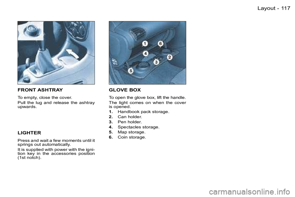PEUGEOT 206 2006  Owners Manual �1�1�7�L�a�y�o�u�t�-
�G�L�O�V�E� �B�O�X� 
�T�o� �o�p�e�n� �t�h�e� �g�l�o�v�e� �b�o�x�,� �l�i�f�t� �t�h�e� �h�a�n�d�l�e�.
�T�h�e�  �l�i�g�h�t�  �c�o�m�e�s�  �o�n�  �w�h�e�n�  �t�h�e�  �c�o�v�e�r� �i�s�