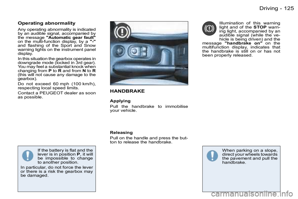PEUGEOT 206 2006  Owners Manual �1�2�5�D�r�i�v�i�n�g�-
�H�A�N�D�B�R�A�K�E
�A�p�p�l�y�i�n�g
�P�u�l�l�  �t�h�e�  �h�a�n�d�b�r�a�k�e�  �t�o�  �i�m�m�o�b�i�l�i�s�e� �y�o�u�r� �v�e�h�i�c�l�e�.
�O�p�e�r�a�t�i�n�g� �a�b�n�o�r�m�a�l�i�t�y
�