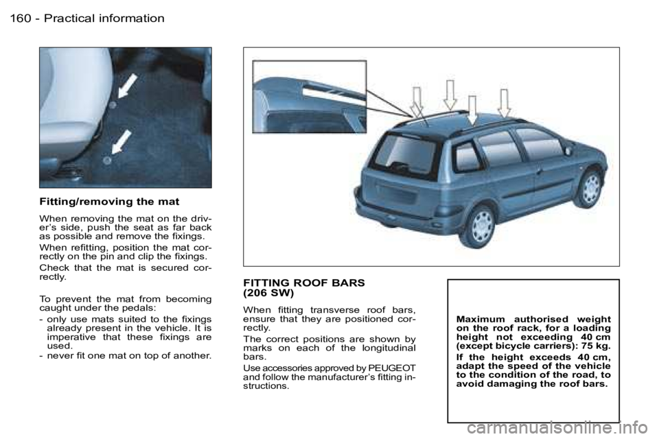 PEUGEOT 206 2006  Owners Manual �P�r�a�c�t�i�c�a�l� �i�n�f�o�r�m�a�t�i�o�n�1�6�0 �-
�F�i�t�t�i�n�g�/�r�e�m�o�v�i�n�g� �t�h�e� �m�a�t
�W�h�e�n�  �r�e�m�o�v�i�n�g�  �t�h�e�  �m�a�t�  �o�n�  �t�h�e�  �d�r�i�v�-�e�r�’�s�  �s�i�d�e�,� 