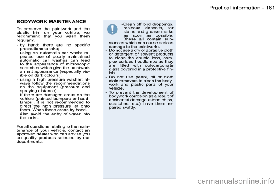 PEUGEOT 206 2006  Owners Manual �1�6�1�P�r�a�c�t�i�c�a�l� �i�n�f�o�r�m�a�t�i�o�n�-
�-� � �C�l�e�a�n�  �o�f�f�  �b�i�r�d�  �d�r�o�p�p�i�n�g�s�,� �r�e�s�i�n�o�u�s�  �d�e�p�o�s�i�t�s�,�  �t�a�r� �s�t�a�i�n�s�  �a�n�d�  �g�r�e�a�s�e�  �