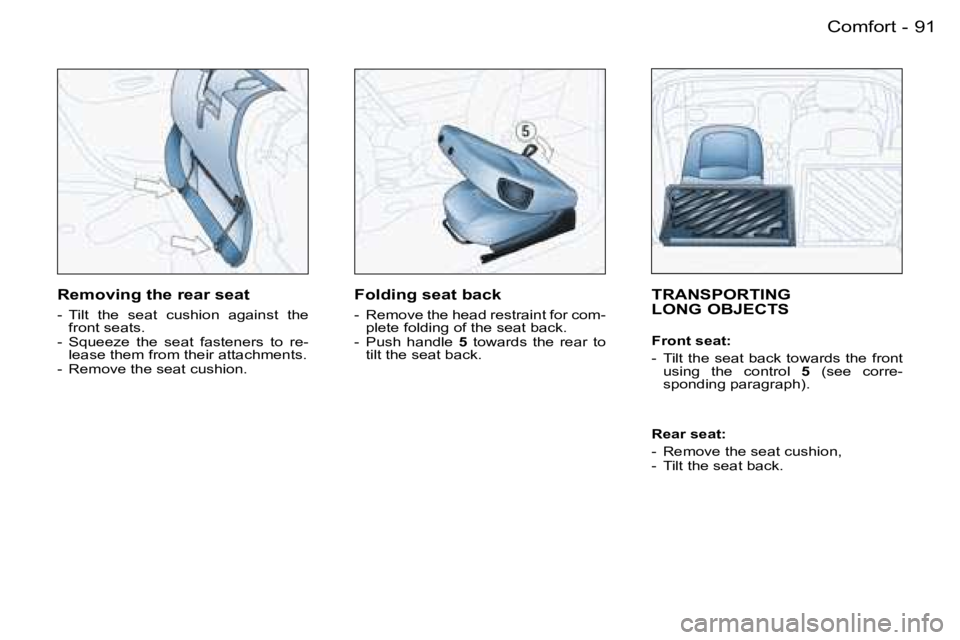 PEUGEOT 206 2006  Owners Manual �9�1�C�o�m�f�o�r�t�-
�T�R�A�N�S�P�O�R�T�I�N�G 
�L�O�N�G� �O�B�J�E�C�T�S
�F�r�o�n�t� �s�e�a�t�:
�-�  �T�i�l�t� �t�h�e� �s�e�a�t� �b�a�c�k� �t�o�w�a�r�d�s� �t�h�e� �f�r�o�n�t� �u�s�i�n�g�  �t�h�e�  �c�o