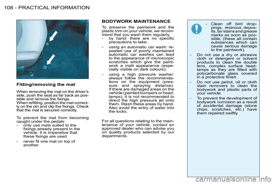 PEUGEOT 206 2008  Owners Manual PRACTICAL INFORMATION
108 -
Fitting/removing the mat 
When removing the mat on the driver’s  
�s�i�d�e�,� �p�u�s�h� �t�h�e� �s�e�a�t� �a�s� �f�a�r� �b�a�c�k� �a�s� �p�o�s -
�s�i�b�l�e� �a�n�d� �r�e�