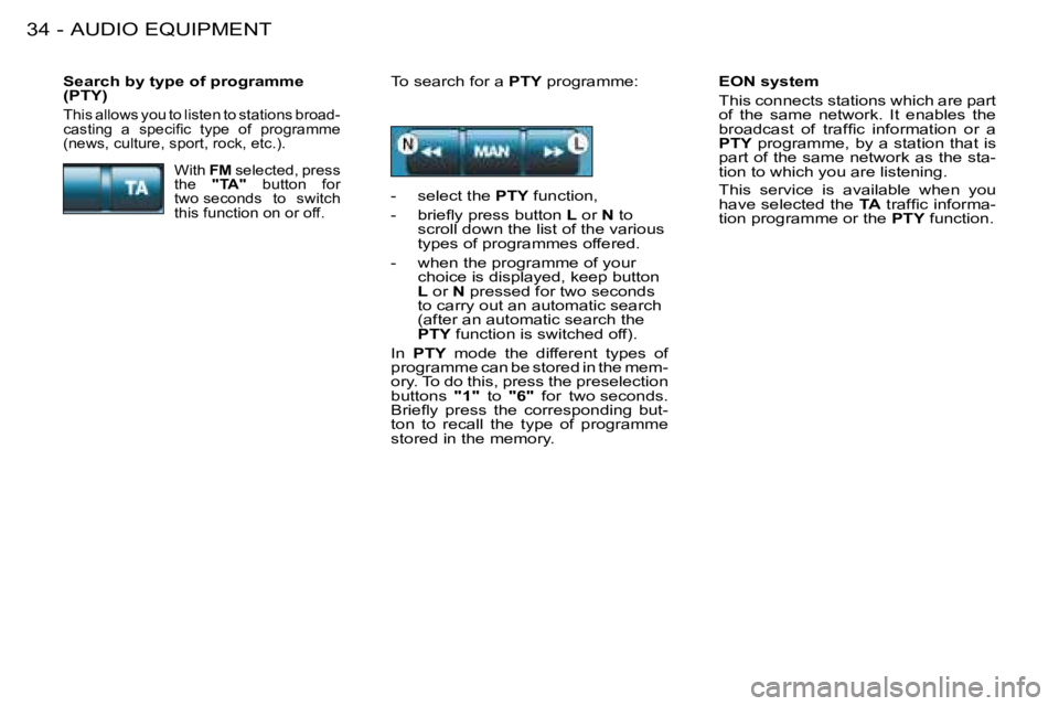 PEUGEOT 206 2008 Owners Guide AUDIO EQUIPMENT
34 -
EON system 
�T�h�i�s� �c�o�n�n�e�c�t�s� �s�t�a�t�i�o�n�s� �w�h�i�c�h� �a�r�e� �p�a�r�t�  
�o�f�  �t�h�e�  �s�a�m�e�  �n�e�t�w�o�r�k�.�  �I�t�  �e�n�a�b�l�e�s�  �t�h�e� 
�b�r�o�a�d