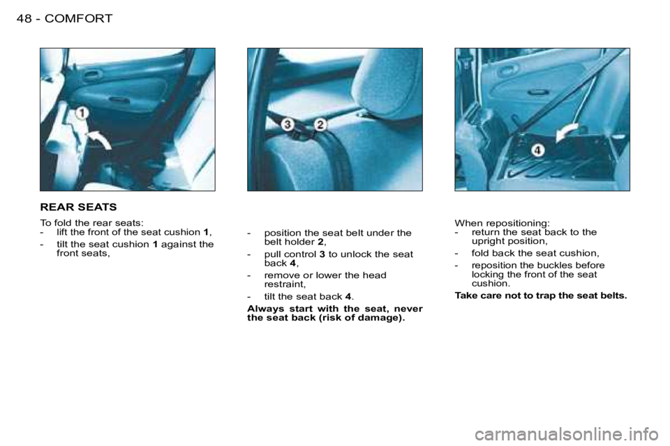 PEUGEOT 206 2008 Service Manual COMFORT
48 -
-  position the seat belt under the 
belt holder  2�,
-  pull control  3 to unlock the seat 
back  4�,
�-�  �r�e�m�o�v�e� �o�r� �l�o�w�e�r� �t�h�e� �h�e�a�d�  �r�e�s�t�r�a�i�n�t�,
-  tilt