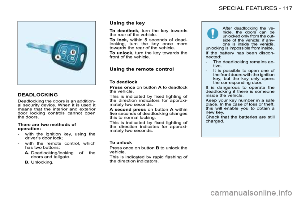 PEUGEOT 206 2008 Repair Manual 117
SPECIAL FEATURES
-
DEADLOCKING
Deadlocking the doors is an addition-
al security device. When it is used it
means that the interior and exterior
door locking controls cannot ope PEUGEOT 206 2008 Repair Manual 117
SPECIAL FEATURES
-
DEADLOCKING
Deadlocking the doors is an addition-
al security device. When it is used it
means that the interior and exterior
door locking controls cannot ope