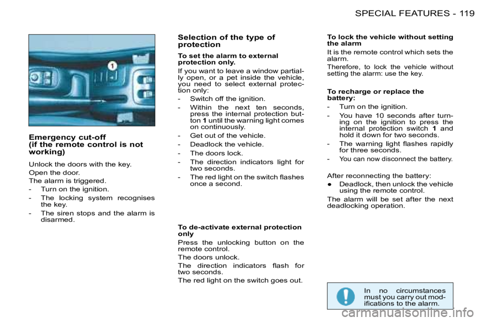 PEUGEOT 206 2008 Repair Manual 119
SPECIAL FEATURES
-
Emergency cut-off   
(if the remote control is not 
working) 
�U�n�l�o�c�k� �t�h�e� �d�o�o�r�s� �w�i�t�h� �t�h�e� �k�e�y�. 
Open the door.
The alarm is triggered.
-  Turn on the