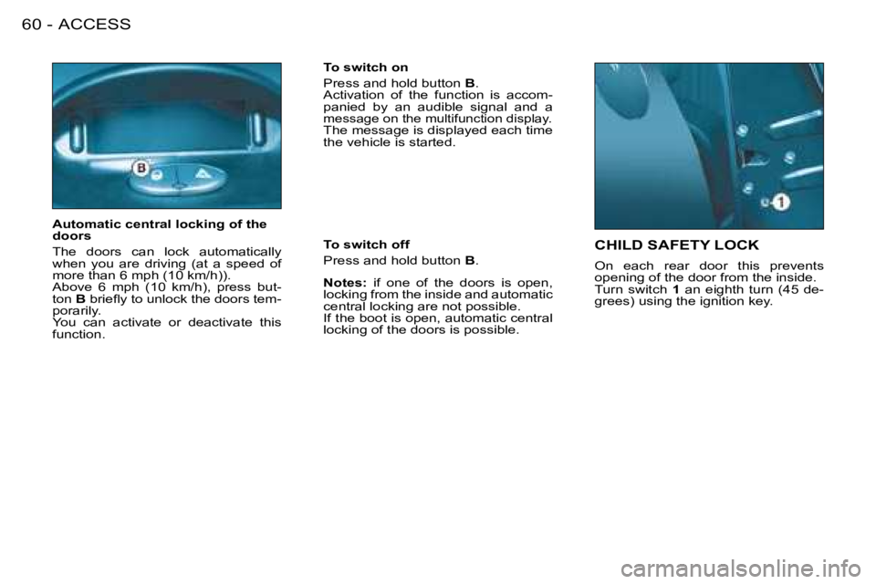 PEUGEOT 206 2008 Repair Manual ACCESS
60 -
CHILD SAFETY LOCK
On  each  rear  door  this  prevents  
opening of the door from the inside.
�T�u�r�n�  �s�w�i�t�c�h�  1  an  eighth  turn  (45  de-
grees) using the ignition key.
Automat