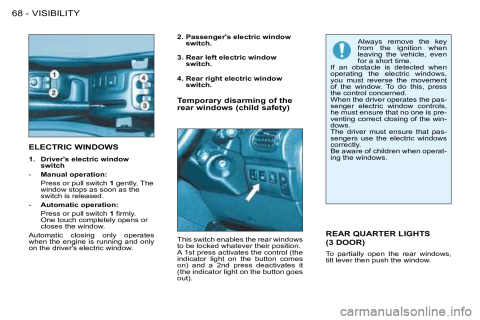 PEUGEOT 206 2008 Manual PDF VISIBILITY
68 -
ELECTRIC WINDOWS
2.  Passengers electric window 
switch.
REAR QUARTER LIGHTS  
(3 DOOR)
�T�o�  �p�a�r�t�i�a�l�l�y�  �o�p�e�n�  �t�h�e�  �r�e�a�r�  �w�i�n�d�o�w�s�,�  
�t�i�l�t� �l�e�v