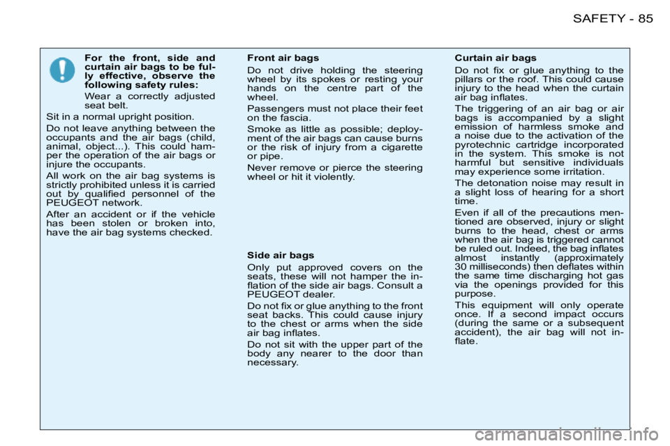 PEUGEOT 206 2008  Owners Manual 85
SAFETY
-
For  the  front,  side  and  
curtain air bags to be ful-
ly  effective,  observe  the 
following safety rules: 
 Wear  a  correctly  adjusted  
seat belt.
Sit in a normal upright position