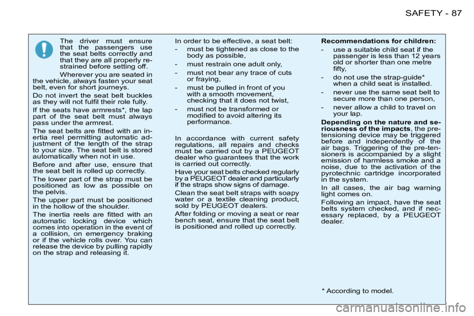 PEUGEOT 206 2008  Owners Manual 87
SAFETY
-
The  driver  must  ensure  
that  the  passengers  use 
the seat belts correctly and 
that they are all properly re-
strained before setting off. 
Wherever you are seated in 
�t�h�e� �v�e�