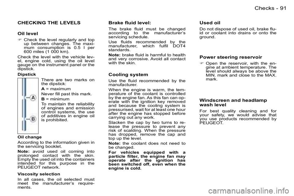 PEUGEOT 206 2007  Owners Manual �9�1�C�h�e�c�k�s�-
�C�H�E�C�K�I�N�G� �T�H�E� �L�E�V�E�L�S
�O�i�l� �l�e�v�e�l
�� �C�h�e�c�k�  �t�h�e�  �l�e�v�e�l�  �r�e�g�u�l�a�r�l�y�  �a�n�d�  �t�o�p�  
�u�p�  �b�e�t�w�e�e�n�  �c�h�a�n�g�e�s�.� 