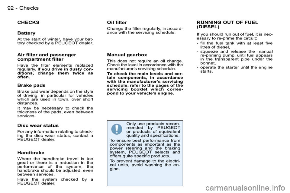 PEUGEOT 206 2007  Owners Manual �C�h�e�c�k�s�9�2 �-
�C�H�E�C�K�S
�B�a�t�t�e�r�y
�A�t�  �t�h�e�  �s�t�a�r�t�  �o�f�  �w�i�n�t�e�r�,�  �h�a�v�e�  �y�o�u�r�  �b�a�t�- 
�t�e�r�y� �c�h�e�c�k�e�d� �b�y� �a� �P�E�U�G�E�O�T� �d�e�a�l�e�r�.
