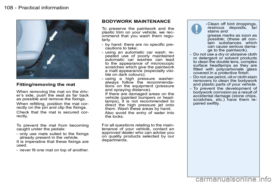 PEUGEOT 206 2007  Owners Manual �P�r�a�c�t�i�c�a�l� �i�n�f�o�r�m�a�t�i�o�n�1�0�8 �-
�F�i�t�t�i�n�g�/�r�e�m�o�v�i�n�g� �t�h�e� �m�a�t
�W�h�e�n�  �r�e�m�o�v�i�n�g�  �t�h�e�  �m�a�t�  �o�n�  �t�h�e�  �d�r�i�v�- 
�e�r�’�s�  �s�i�d�e�,