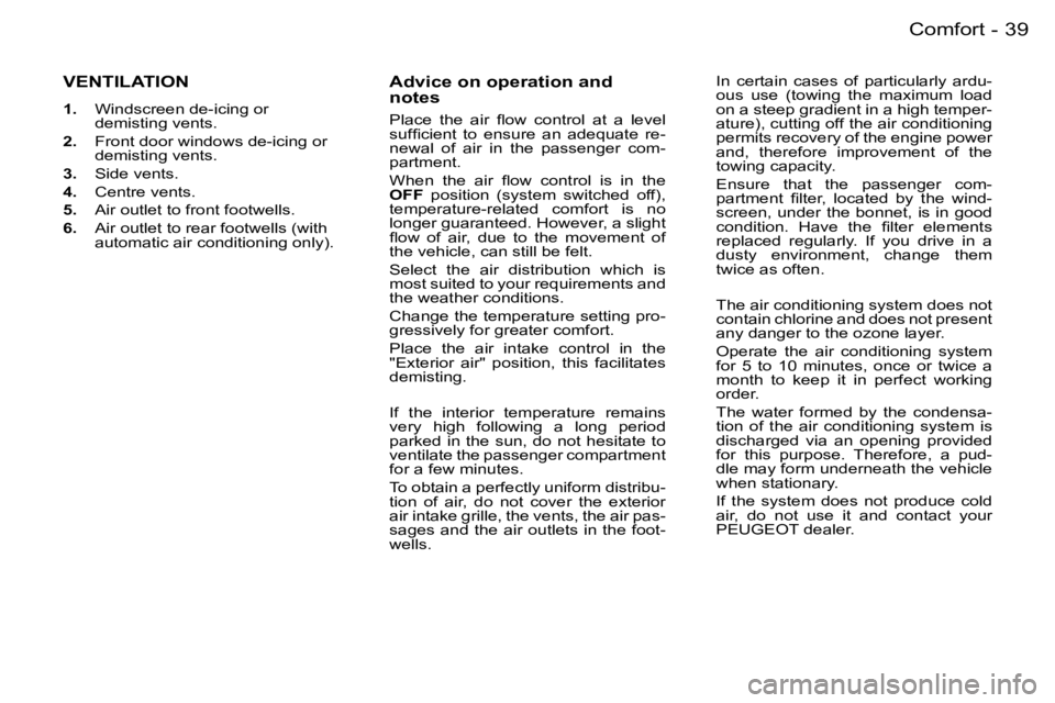 PEUGEOT 206 2007 Owners Guide �3�9�C�o�m�f�o�r�t�-
�V�E�N�T�I�L�A�T�I�O�N
�1�.�  �W�i�n�d�s�c�r�e�e�n� �d�e�-�i�c�i�n�g� �o�r� 
�d�e�m�i�s�t�i�n�g� �v�e�n�t�s�.
�2�. �  �F�r�o�n�t� �d�o�o�r� �w�i�n�d�o�w�s� �d�e�-�i�c�i�n�g� �o�r�