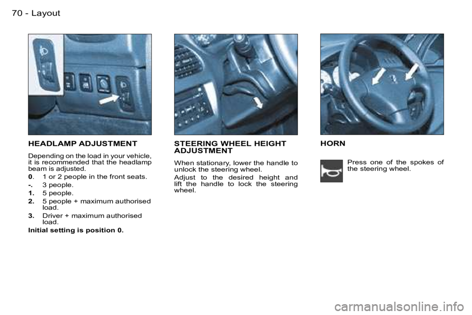 PEUGEOT 206 2007 Manual PDF �L�a�y�o�u�t�7�0 �-
�H�E�A�D�L�A�M�P� �A�D�J�U�S�T�M�E�N�T
�D�e�p�e�n�d�i�n�g� �o�n� �t�h�e� �l�o�a�d� �i�n� �y�o�u�r� �v�e�h�i�c�l�e�,�  
�i�t� �i�s� �r�e�c�o�m�m�e�n�d�e�d� �t�h�a�t� �t�h�e� �h�e�a�