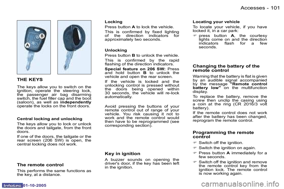 PEUGEOT 206 2005  Owners Manual �1�0�1�A�c�c�e�s�s�e�s�-
�0�1�-�1�0�-�2�0�0�5
�T�H�E� �K�E�Y�S
�T�h�e�  �k�e�y�s�  �a�l�l�o�w�  �y�o�u�  �t�o�  �s�w�i�t�c�h�  �o�n�  �t�h�e�  
�i�g�n�i�t�i�o�n�,�  �o�p�e�r�a�t�e�  �t�h�e�  �s�t�e�e�