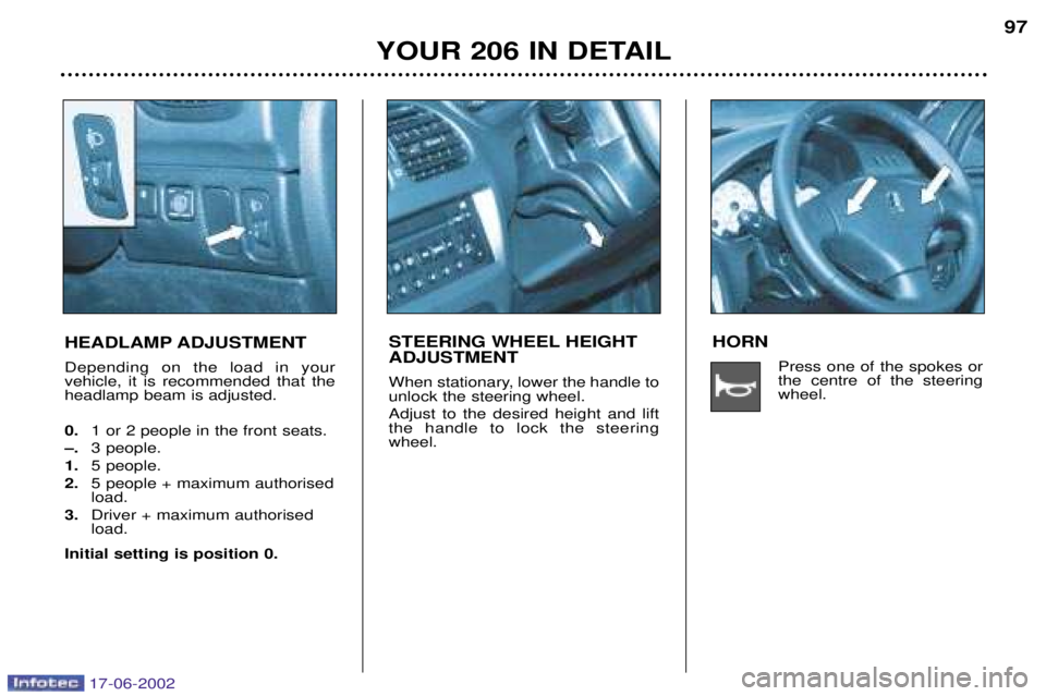 PEUGEOT 206 2002  Owners Manual YOUR 206 IN DETAIL97
HEADLAMP ADJUSTMENT Depending on the load in your vehicle, it is recommended that theheadlamp beam is adjusted. 0. 1 or 2 people in the front seats.
Ð. 3 people.
1. 5 people.
2. 