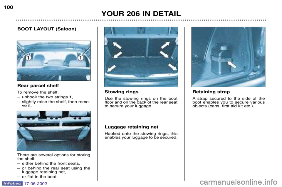 PEUGEOT 206 2002 Owners Manual YOUR 206 IN DETAIL
100
Stowing rings Use the stowing rings on the boot floor and on the back of the rear seatto secure your luggage. Luggage retaining net Hooked onto the stowing rings, this enables y PEUGEOT 206 2002 Owners Manual YOUR 206 IN DETAIL
100
Stowing rings Use the stowing rings on the boot floor and on the back of the rear seatto secure your luggage. Luggage retaining net Hooked onto the stowing rings, this enables y